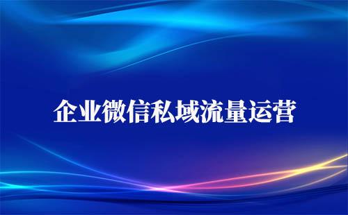 企业微信私域流量运营方法