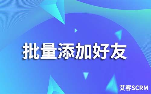 如何通过企业微信scrm系统批量添加好友