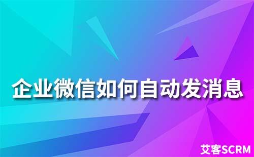 企业微信怎么自动发消息