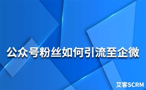 如何引流公众号粉丝到企业微信