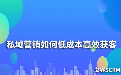 低成本高效获客私域营销该怎么做