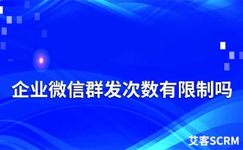 企业微信群发次数有限制吗