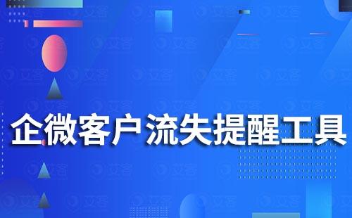 有什么企业微信客户流失提醒工具吗