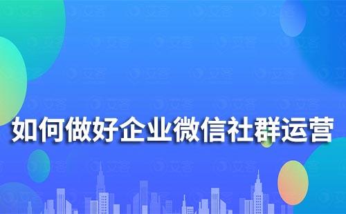 如何做好企业微信社群运营