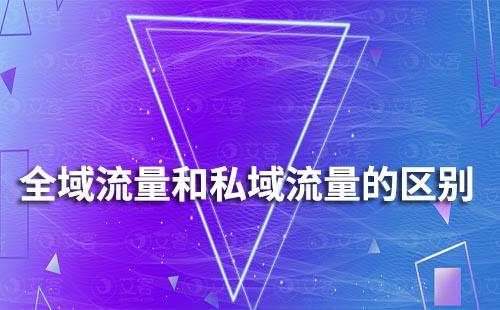 全域流量和私域流量有什么区别