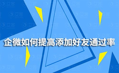 企业微信如何提高添加好友通过率