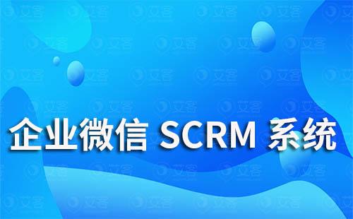 企业微信scrm系统能为企业解决哪些难题