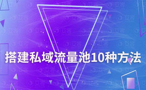 企业搭建私域流量池的10种方法