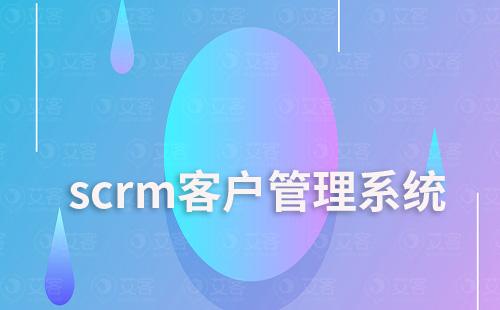 scrm客户管理系统能为企业解决哪些难题