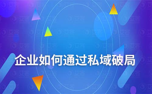 私域内卷下，企业该如何突破重围破局