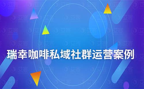 瑞幸咖啡私域社群运营案例拆解