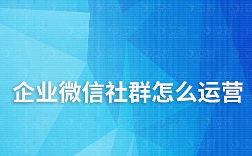 企业微信社群怎么运营