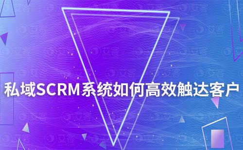 私域运营如何通过SCRM系统高效触达客户