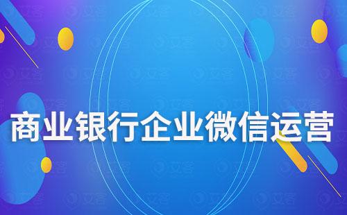 商业银行如何利用企业微信运营客户