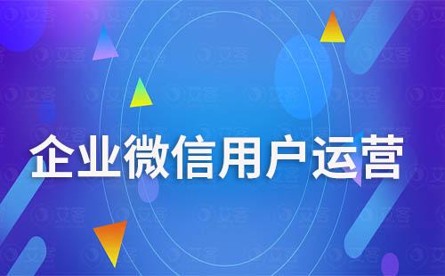 企业微信怎么做用户运营