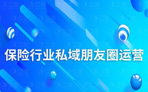 保险行业私域朋友圈运营怎么做