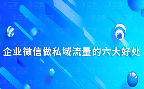 企业微信做私域流量的六大好处