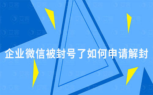 企业微信被封号了如何申请解封