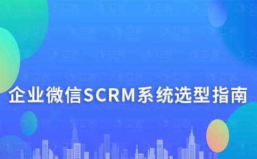 企业微信SCRM系统选型指南