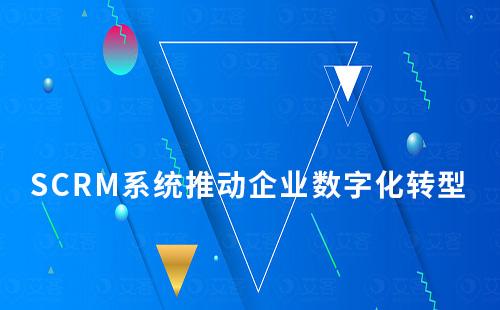 SCRM系统对企业数字化转型起什么作用