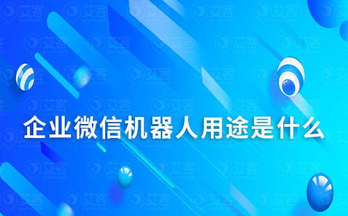 企业微信机器人用途是什么