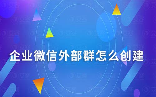 企业微信外部群怎么创建