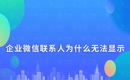 企业微信联系人为什么无法显示