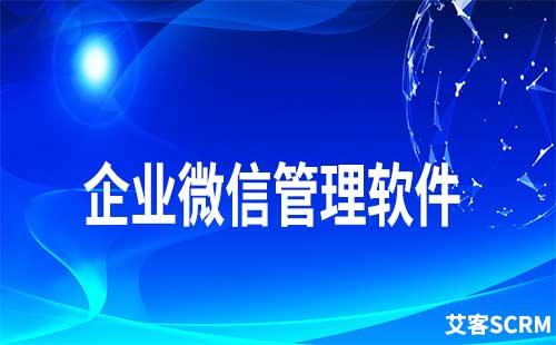 如何通过企业微信管理软件做好客户管理