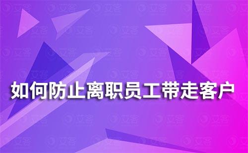 企业微信如何防止离职员工带走客户