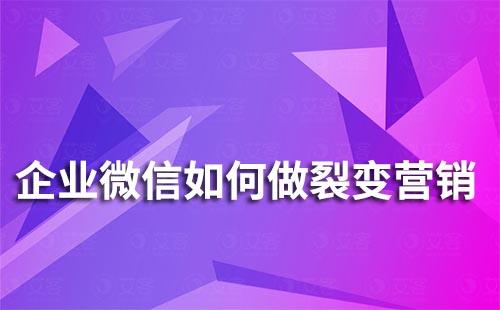 企业微信如何做裂变营销