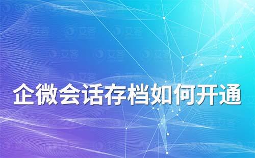 企业如何开通企业微信会话存档