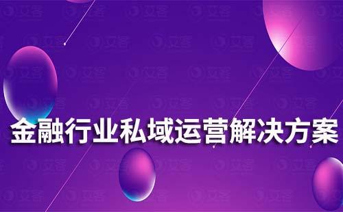 金融行业私域流量运营解决方案