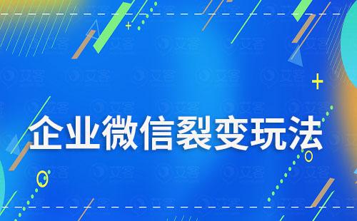 企业微信裂变玩法有哪些