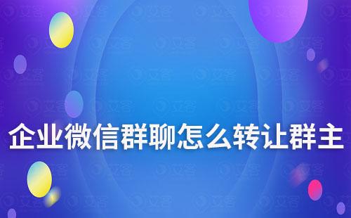 企业微信群聊怎么转让群主