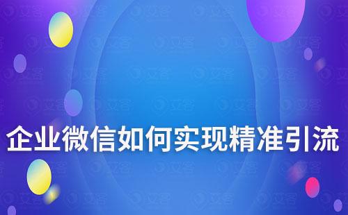 企业微信如何实现精准引流