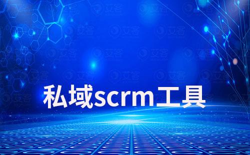 私域scrm工具如何助力企业高效打造私域流量