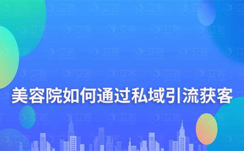 美容院如何通过私域低成本引流获客