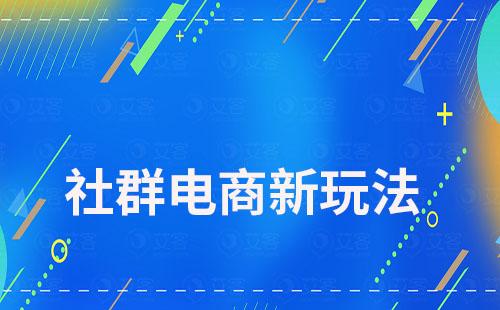 2023年社群电商新玩法解析