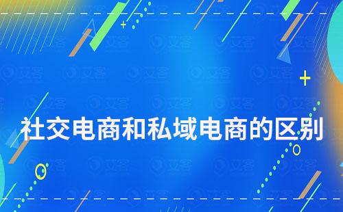 社交电商和私域电商有什么区别