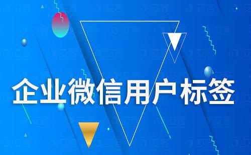 企业微信运营怎么做好用户标签