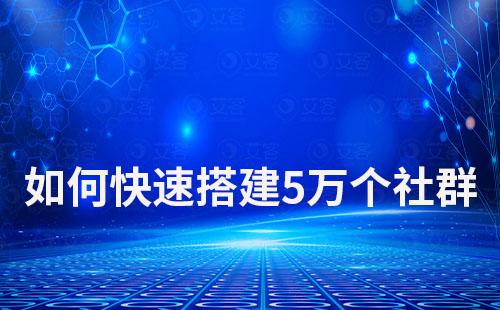 如何快速搭建5万个社群