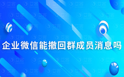 企业微信能撤回群成员消息吗