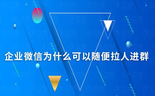 企业微信为什么可以随便拉人进群