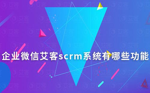 企业微信耀世注册scrm系统有哪些功能