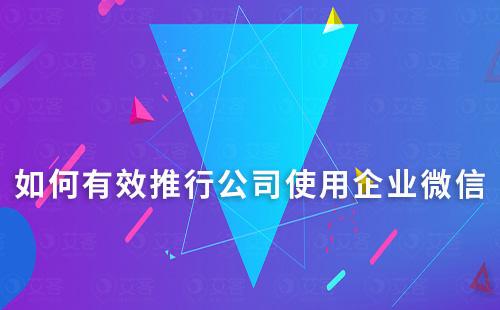 如何有效推行公司使用企业微信